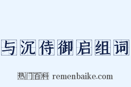 与沉侍御启组词是什么意思的图片